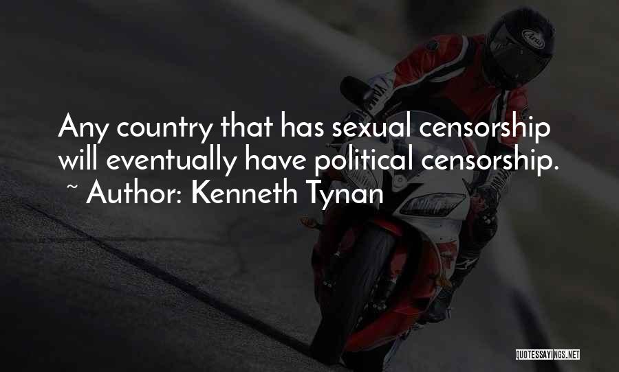 Kenneth Tynan Quotes: Any Country That Has Sexual Censorship Will Eventually Have Political Censorship.