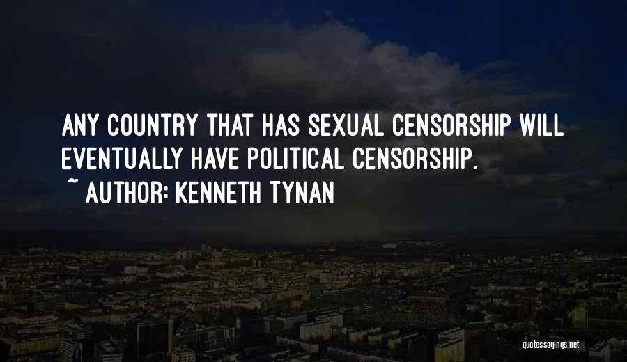 Kenneth Tynan Quotes: Any Country That Has Sexual Censorship Will Eventually Have Political Censorship.