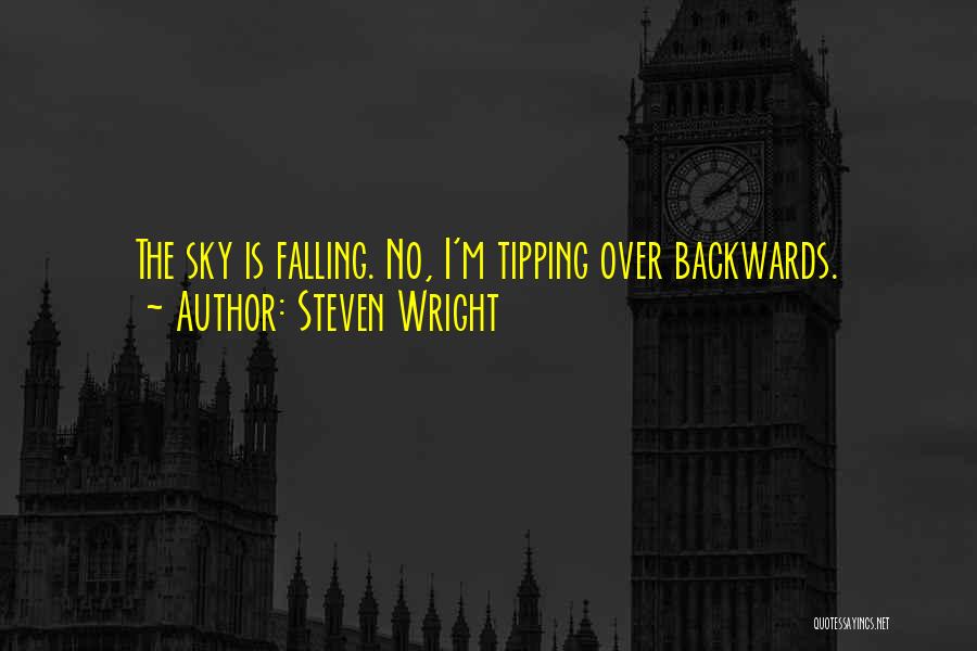 Steven Wright Quotes: The Sky Is Falling. No, I'm Tipping Over Backwards.