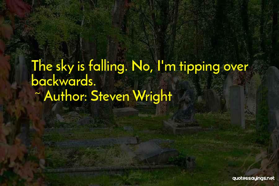 Steven Wright Quotes: The Sky Is Falling. No, I'm Tipping Over Backwards.