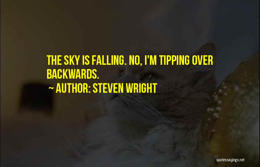 Steven Wright Quotes: The Sky Is Falling. No, I'm Tipping Over Backwards.