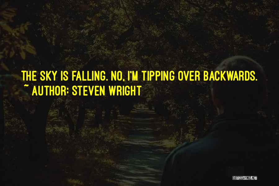 Steven Wright Quotes: The Sky Is Falling. No, I'm Tipping Over Backwards.