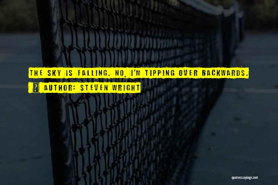 Steven Wright Quotes: The Sky Is Falling. No, I'm Tipping Over Backwards.