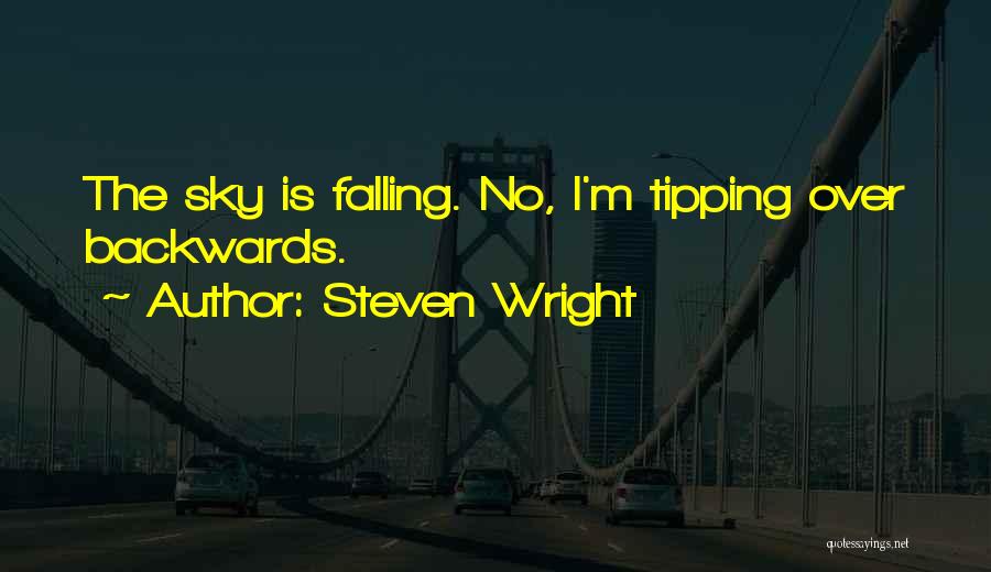 Steven Wright Quotes: The Sky Is Falling. No, I'm Tipping Over Backwards.