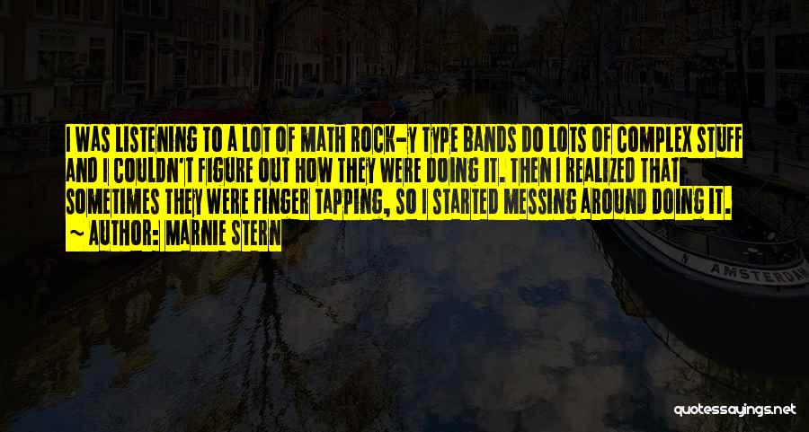 Marnie Stern Quotes: I Was Listening To A Lot Of Math Rock-y Type Bands Do Lots Of Complex Stuff And I Couldn't Figure