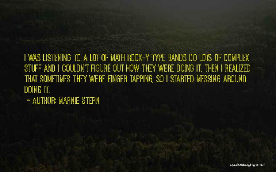 Marnie Stern Quotes: I Was Listening To A Lot Of Math Rock-y Type Bands Do Lots Of Complex Stuff And I Couldn't Figure
