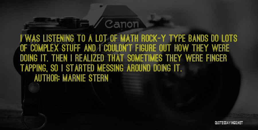 Marnie Stern Quotes: I Was Listening To A Lot Of Math Rock-y Type Bands Do Lots Of Complex Stuff And I Couldn't Figure