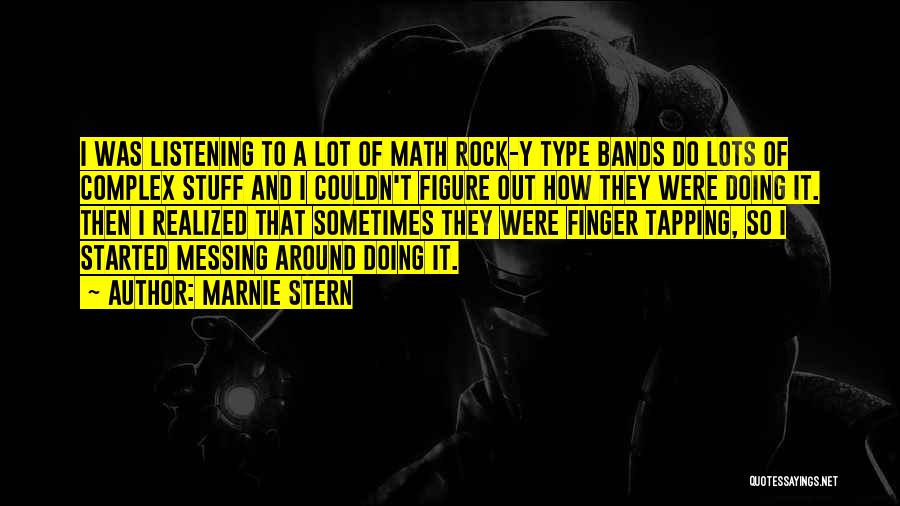 Marnie Stern Quotes: I Was Listening To A Lot Of Math Rock-y Type Bands Do Lots Of Complex Stuff And I Couldn't Figure