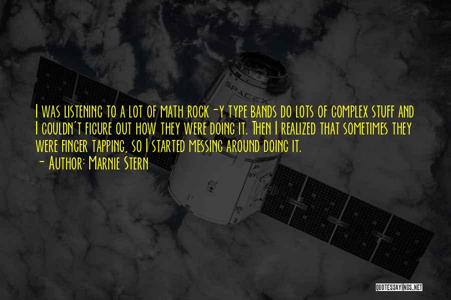 Marnie Stern Quotes: I Was Listening To A Lot Of Math Rock-y Type Bands Do Lots Of Complex Stuff And I Couldn't Figure
