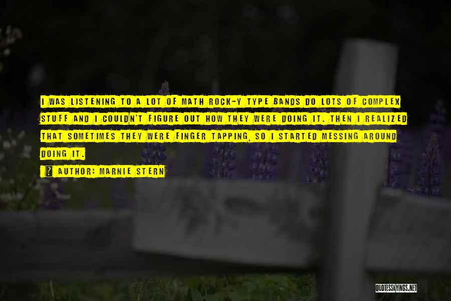 Marnie Stern Quotes: I Was Listening To A Lot Of Math Rock-y Type Bands Do Lots Of Complex Stuff And I Couldn't Figure