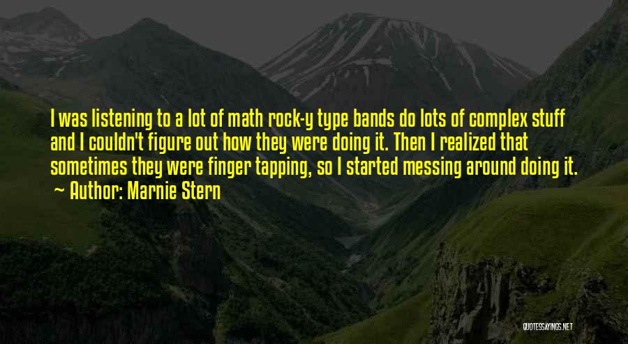 Marnie Stern Quotes: I Was Listening To A Lot Of Math Rock-y Type Bands Do Lots Of Complex Stuff And I Couldn't Figure