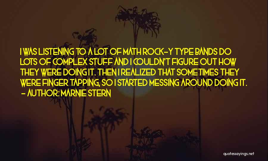 Marnie Stern Quotes: I Was Listening To A Lot Of Math Rock-y Type Bands Do Lots Of Complex Stuff And I Couldn't Figure