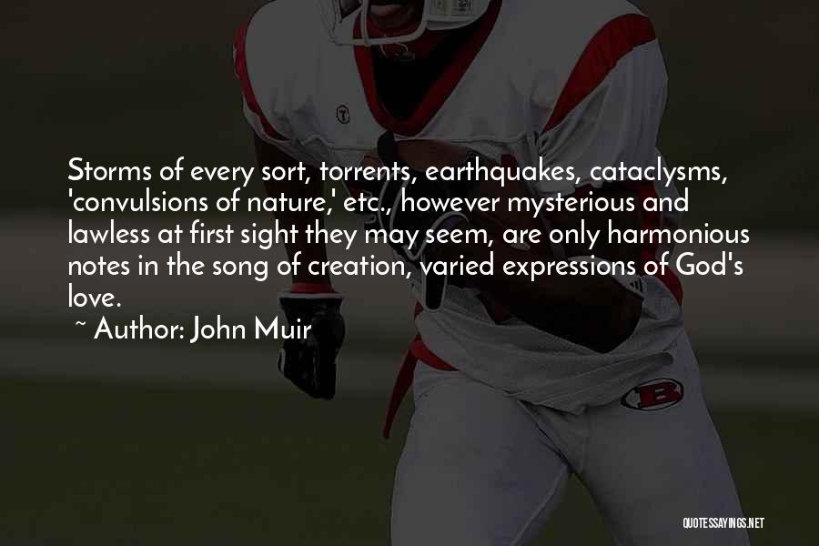 John Muir Quotes: Storms Of Every Sort, Torrents, Earthquakes, Cataclysms, 'convulsions Of Nature,' Etc., However Mysterious And Lawless At First Sight They May