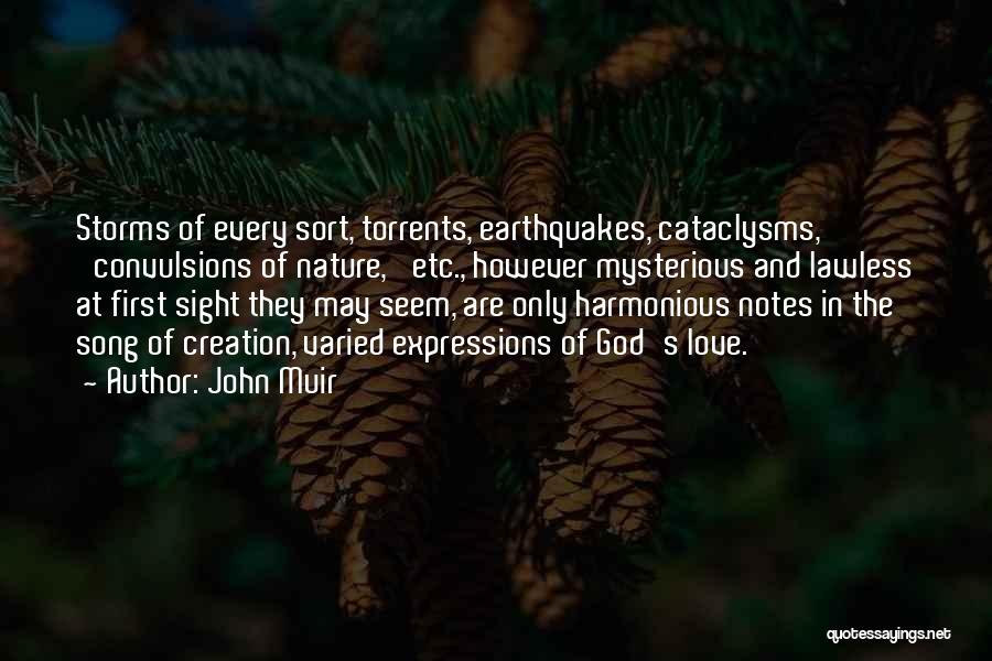 John Muir Quotes: Storms Of Every Sort, Torrents, Earthquakes, Cataclysms, 'convulsions Of Nature,' Etc., However Mysterious And Lawless At First Sight They May