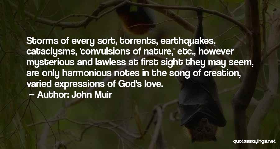 John Muir Quotes: Storms Of Every Sort, Torrents, Earthquakes, Cataclysms, 'convulsions Of Nature,' Etc., However Mysterious And Lawless At First Sight They May