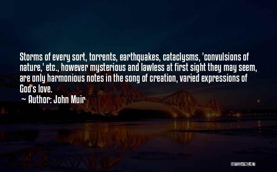 John Muir Quotes: Storms Of Every Sort, Torrents, Earthquakes, Cataclysms, 'convulsions Of Nature,' Etc., However Mysterious And Lawless At First Sight They May