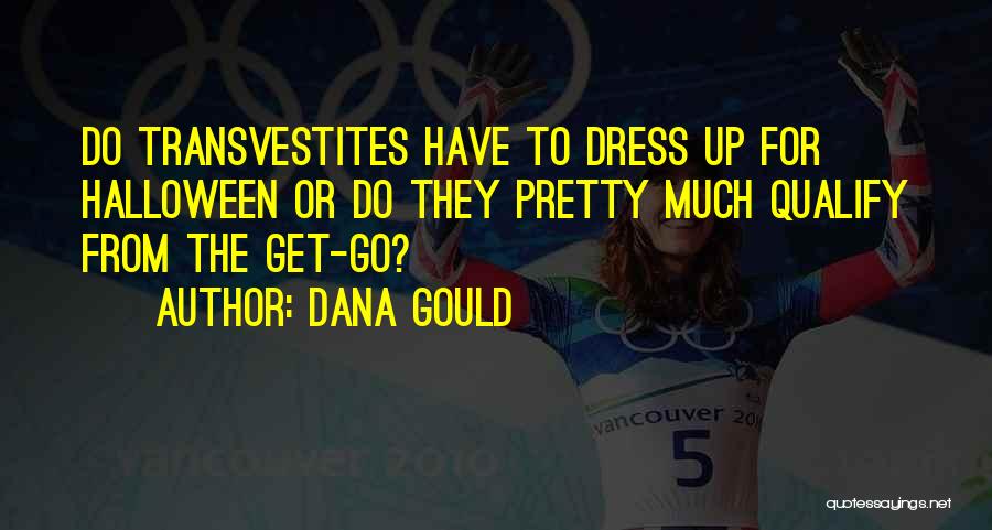 Dana Gould Quotes: Do Transvestites Have To Dress Up For Halloween Or Do They Pretty Much Qualify From The Get-go?