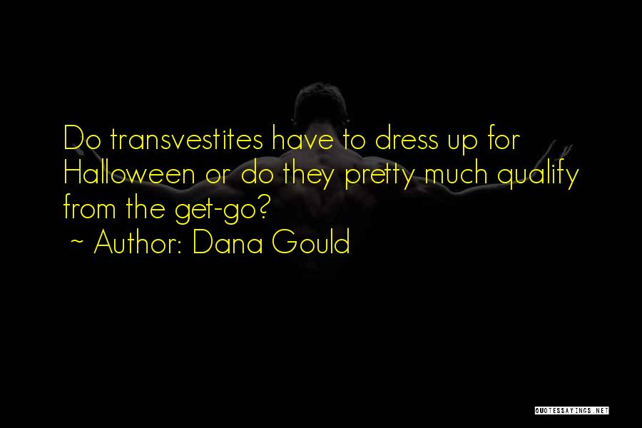 Dana Gould Quotes: Do Transvestites Have To Dress Up For Halloween Or Do They Pretty Much Qualify From The Get-go?