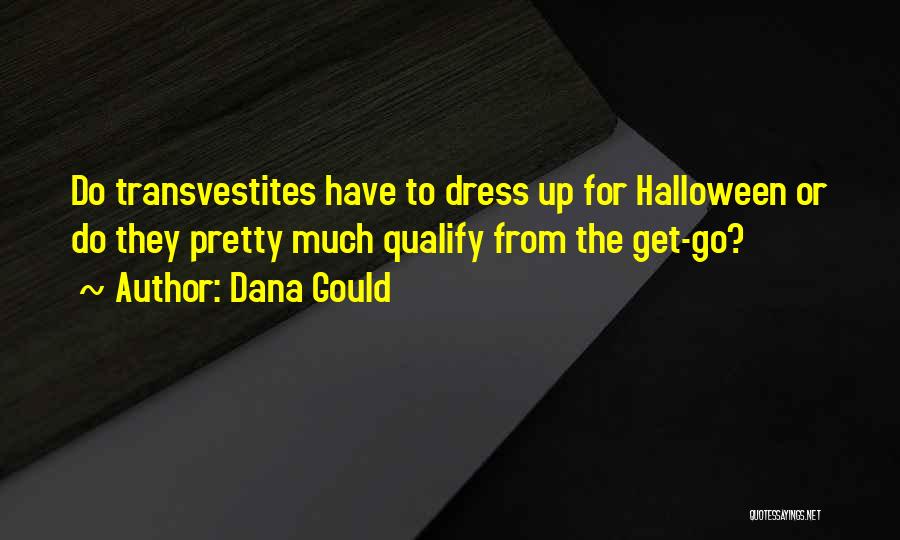 Dana Gould Quotes: Do Transvestites Have To Dress Up For Halloween Or Do They Pretty Much Qualify From The Get-go?