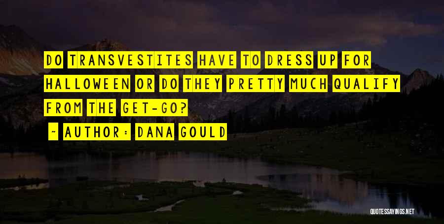 Dana Gould Quotes: Do Transvestites Have To Dress Up For Halloween Or Do They Pretty Much Qualify From The Get-go?
