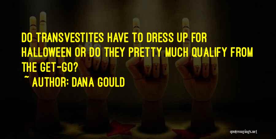 Dana Gould Quotes: Do Transvestites Have To Dress Up For Halloween Or Do They Pretty Much Qualify From The Get-go?