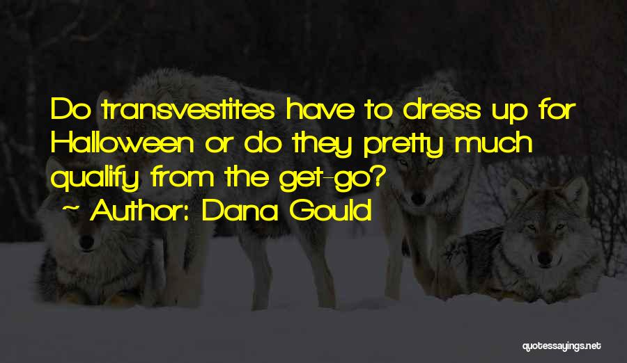 Dana Gould Quotes: Do Transvestites Have To Dress Up For Halloween Or Do They Pretty Much Qualify From The Get-go?