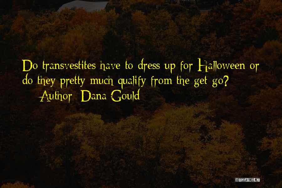 Dana Gould Quotes: Do Transvestites Have To Dress Up For Halloween Or Do They Pretty Much Qualify From The Get-go?