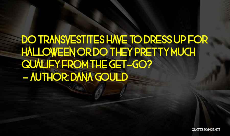 Dana Gould Quotes: Do Transvestites Have To Dress Up For Halloween Or Do They Pretty Much Qualify From The Get-go?