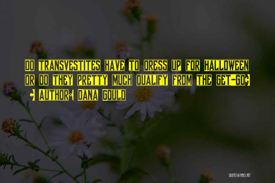 Dana Gould Quotes: Do Transvestites Have To Dress Up For Halloween Or Do They Pretty Much Qualify From The Get-go?