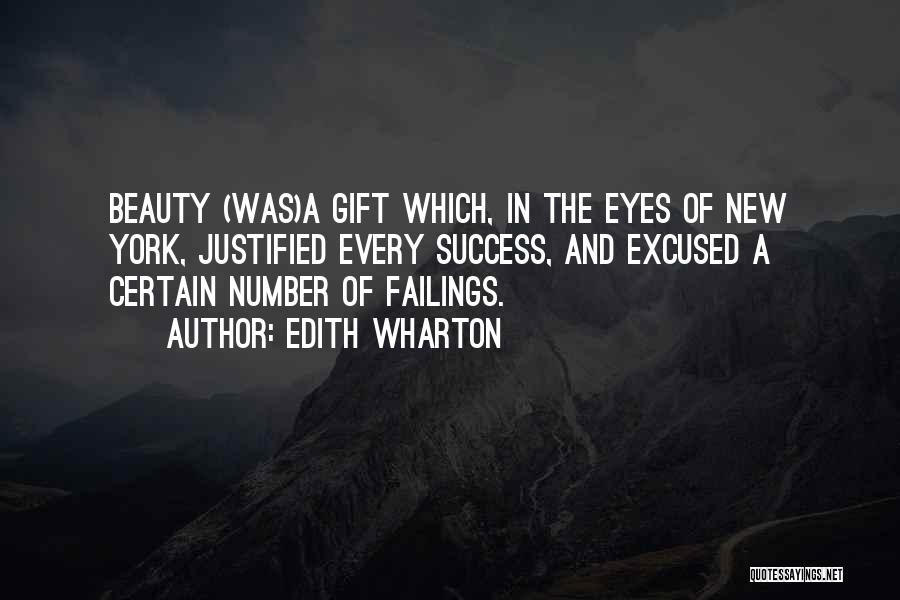 Edith Wharton Quotes: Beauty (was)a Gift Which, In The Eyes Of New York, Justified Every Success, And Excused A Certain Number Of Failings.