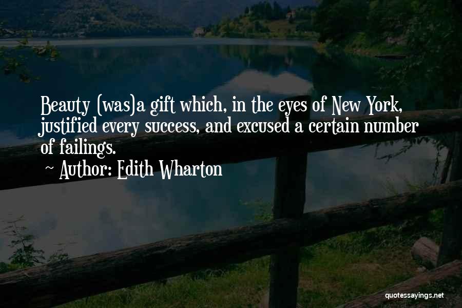 Edith Wharton Quotes: Beauty (was)a Gift Which, In The Eyes Of New York, Justified Every Success, And Excused A Certain Number Of Failings.