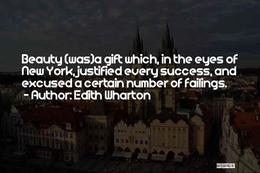 Edith Wharton Quotes: Beauty (was)a Gift Which, In The Eyes Of New York, Justified Every Success, And Excused A Certain Number Of Failings.