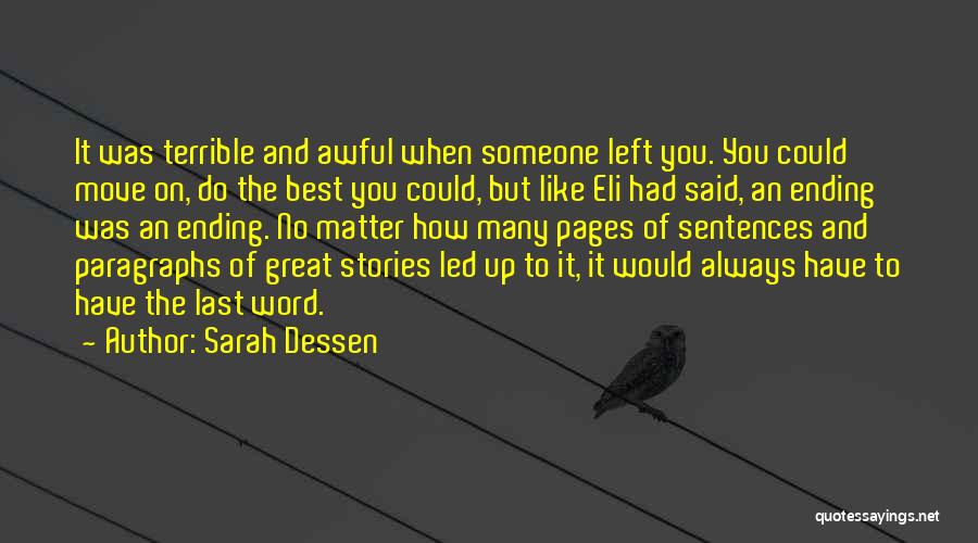 Sarah Dessen Quotes: It Was Terrible And Awful When Someone Left You. You Could Move On, Do The Best You Could, But Like