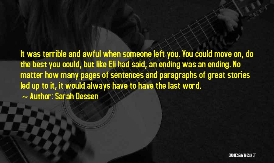 Sarah Dessen Quotes: It Was Terrible And Awful When Someone Left You. You Could Move On, Do The Best You Could, But Like