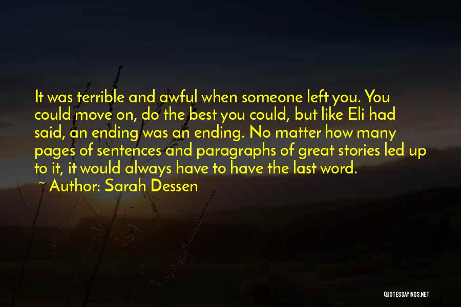 Sarah Dessen Quotes: It Was Terrible And Awful When Someone Left You. You Could Move On, Do The Best You Could, But Like