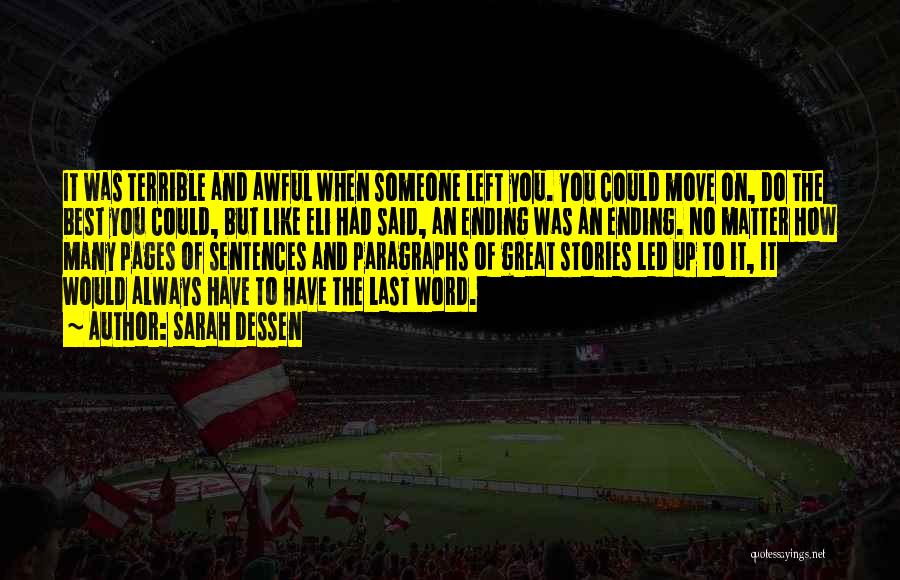 Sarah Dessen Quotes: It Was Terrible And Awful When Someone Left You. You Could Move On, Do The Best You Could, But Like