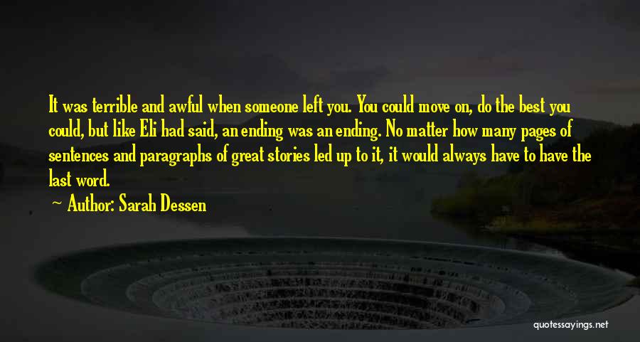 Sarah Dessen Quotes: It Was Terrible And Awful When Someone Left You. You Could Move On, Do The Best You Could, But Like