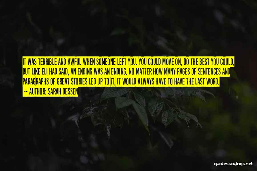 Sarah Dessen Quotes: It Was Terrible And Awful When Someone Left You. You Could Move On, Do The Best You Could, But Like