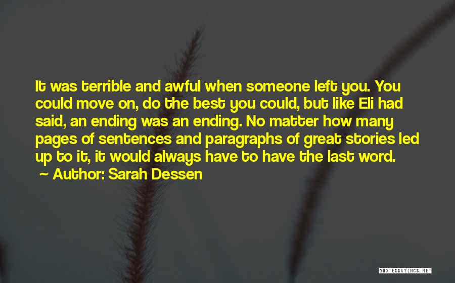 Sarah Dessen Quotes: It Was Terrible And Awful When Someone Left You. You Could Move On, Do The Best You Could, But Like