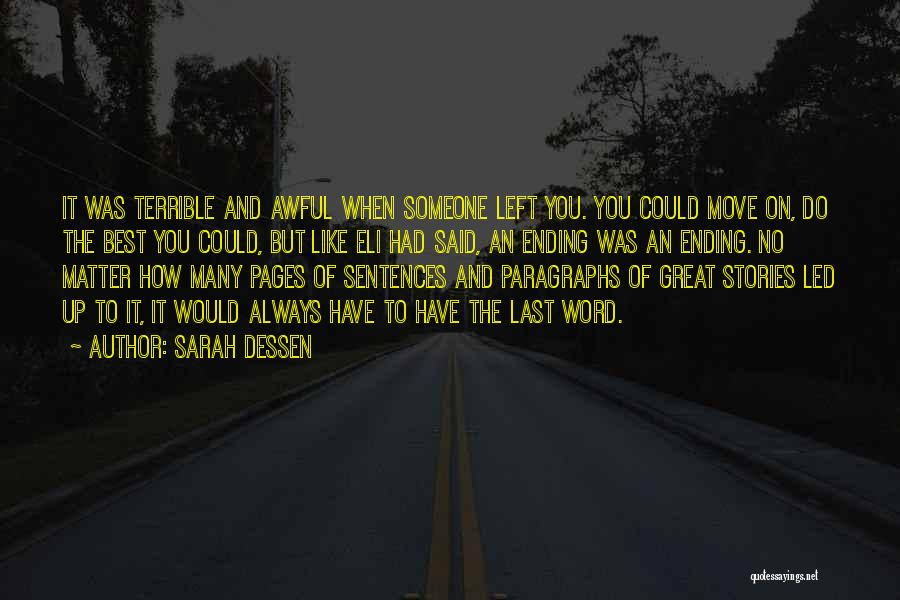 Sarah Dessen Quotes: It Was Terrible And Awful When Someone Left You. You Could Move On, Do The Best You Could, But Like