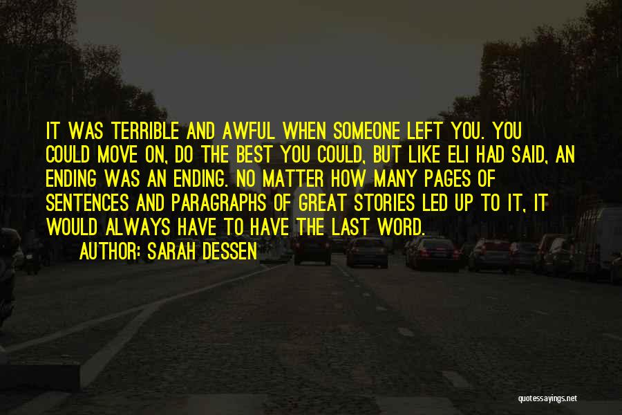Sarah Dessen Quotes: It Was Terrible And Awful When Someone Left You. You Could Move On, Do The Best You Could, But Like