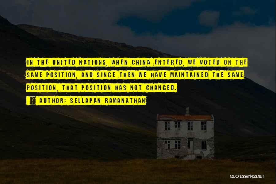 Sellapan Ramanathan Quotes: In The United Nations, When China Entered, We Voted On The Same Position, And Since Then We Have Maintained The