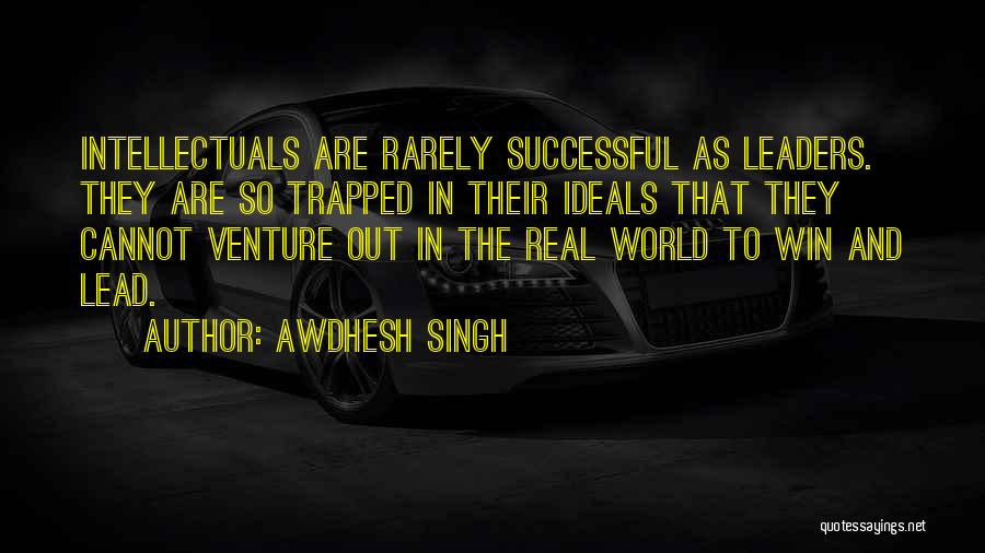 Awdhesh Singh Quotes: Intellectuals Are Rarely Successful As Leaders. They Are So Trapped In Their Ideals That They Cannot Venture Out In The