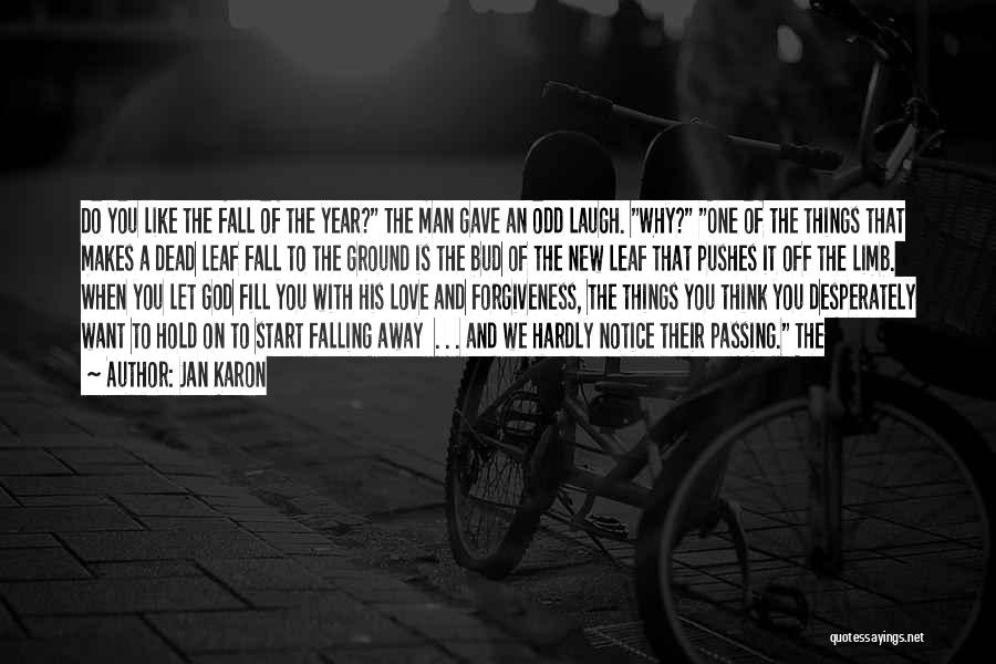 Jan Karon Quotes: Do You Like The Fall Of The Year? The Man Gave An Odd Laugh. Why? One Of The Things That