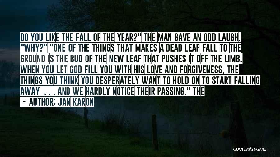 Jan Karon Quotes: Do You Like The Fall Of The Year? The Man Gave An Odd Laugh. Why? One Of The Things That