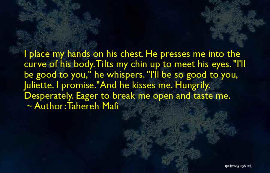 Tahereh Mafi Quotes: I Place My Hands On His Chest. He Presses Me Into The Curve Of His Body. Tilts My Chin Up