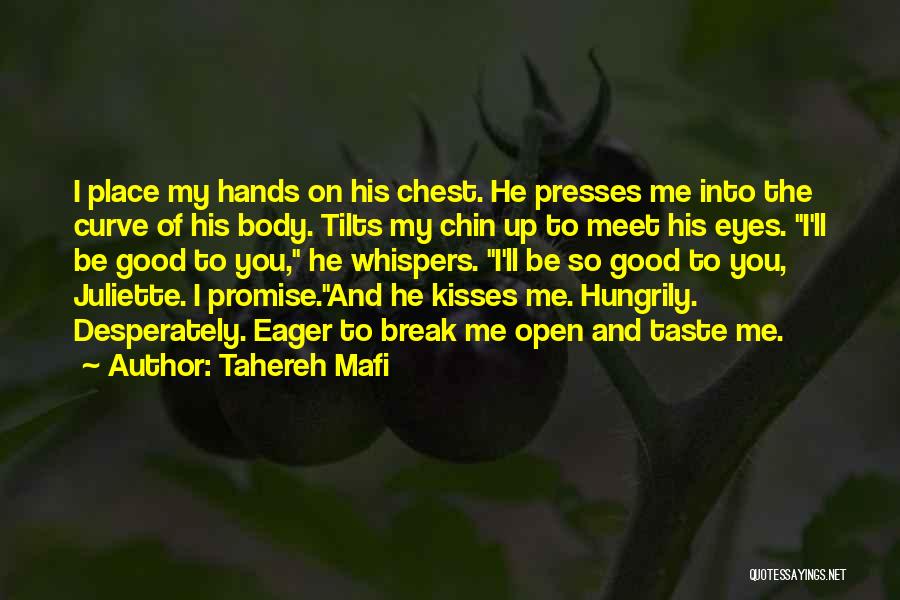 Tahereh Mafi Quotes: I Place My Hands On His Chest. He Presses Me Into The Curve Of His Body. Tilts My Chin Up