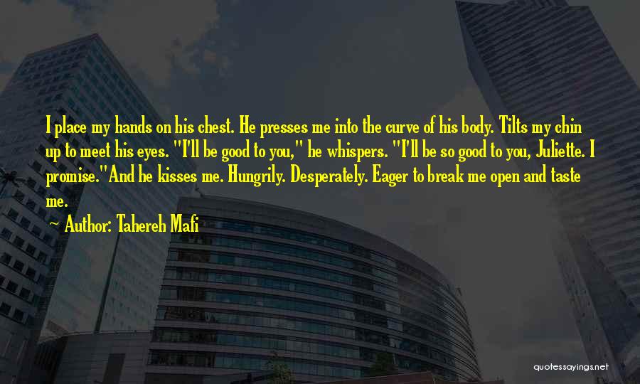 Tahereh Mafi Quotes: I Place My Hands On His Chest. He Presses Me Into The Curve Of His Body. Tilts My Chin Up