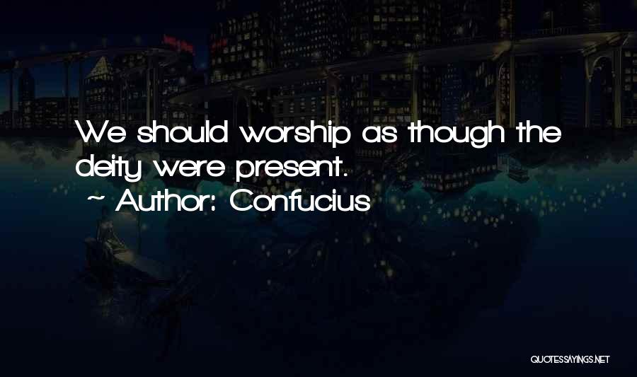 Confucius Quotes: We Should Worship As Though The Deity Were Present.