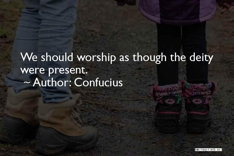 Confucius Quotes: We Should Worship As Though The Deity Were Present.